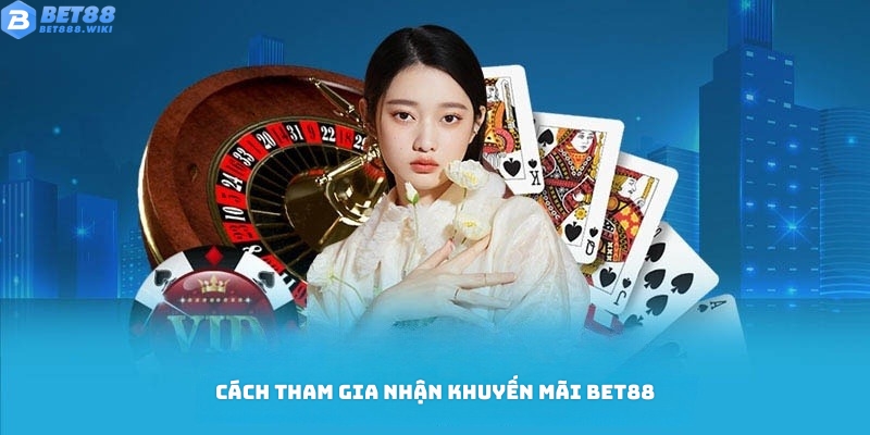 Cách tham gia nhận khuyến mãi từ nhà cái Bet88