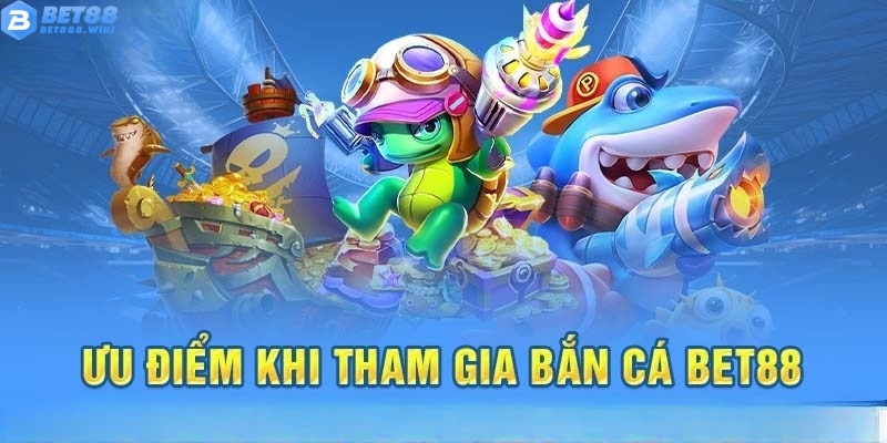 Ưu điểm của sảnh bắn cá Bet88